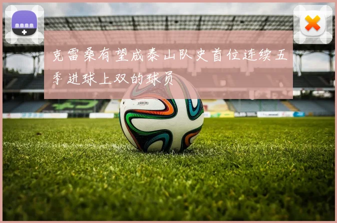 克雷桑有望成泰山队史首位连续五季进球上双的球员